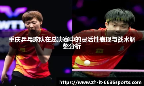 重庆乒乓球队在总决赛中的灵活性表现与战术调整分析