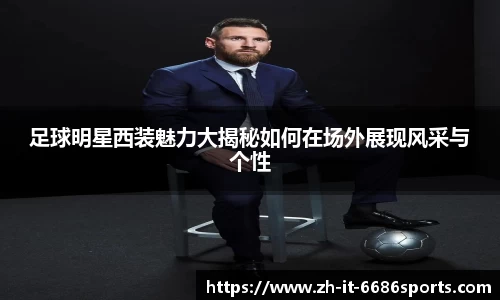 足球明星西装魅力大揭秘如何在场外展现风采与个性